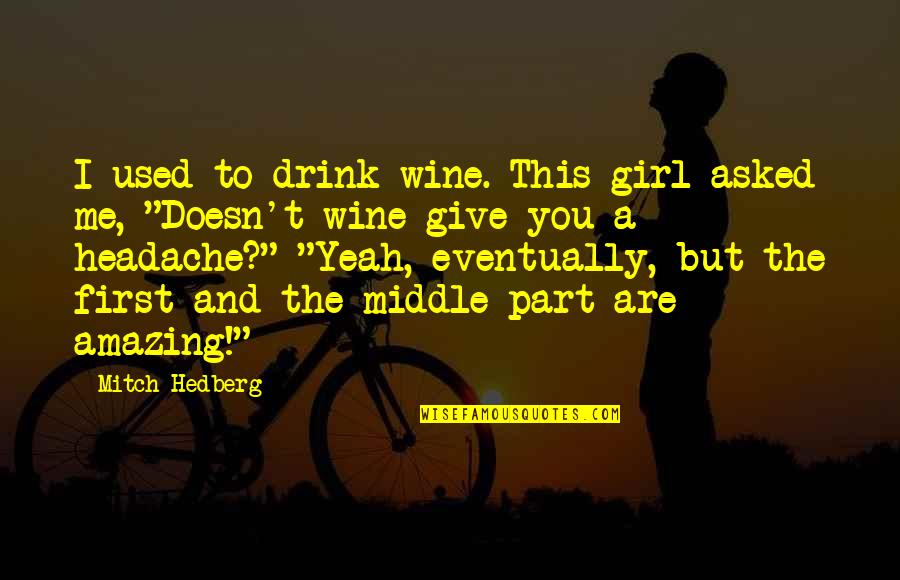 Getting Back Again Quotes By Mitch Hedberg: I used to drink wine. This girl asked