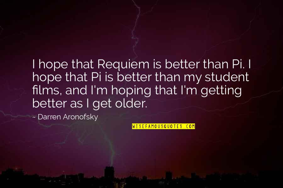 Getting Better Quotes By Darren Aronofsky: I hope that Requiem is better than Pi.