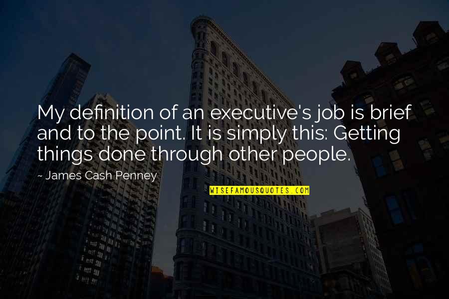 Getting Cash Quotes By James Cash Penney: My definition of an executive's job is brief