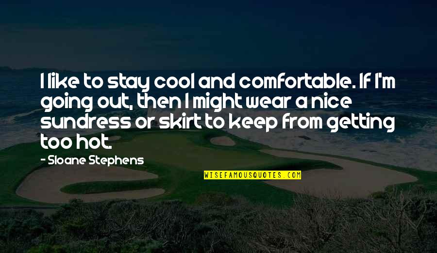 Getting Comfortable Quotes By Sloane Stephens: I like to stay cool and comfortable. If