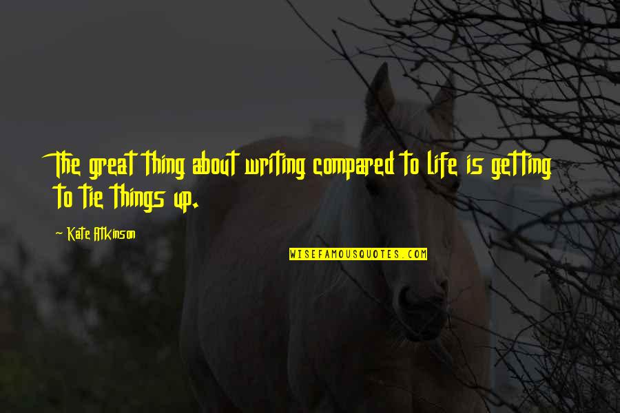 Getting Compared Quotes By Kate Atkinson: The great thing about writing compared to life