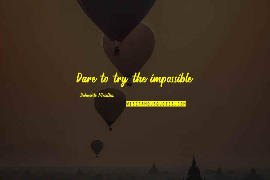 Getting Disappointed In Love Quotes By Debasish Mridha: Dare to try the impossible.