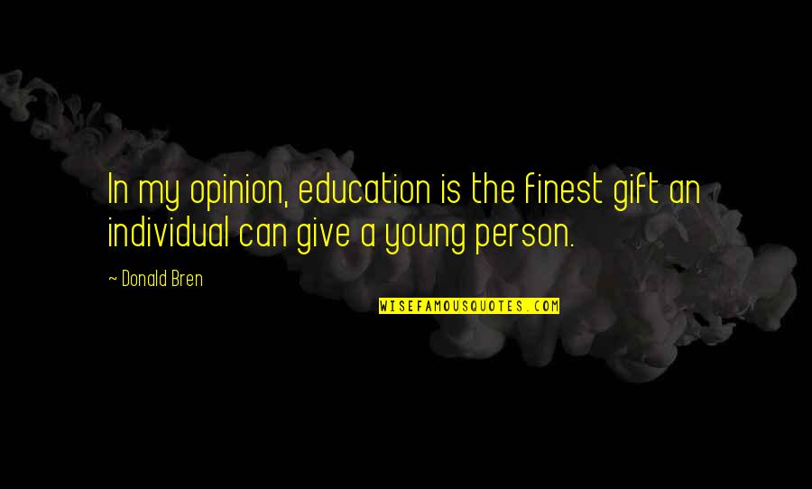 Getting Drunk With Friends Quotes By Donald Bren: In my opinion, education is the finest gift