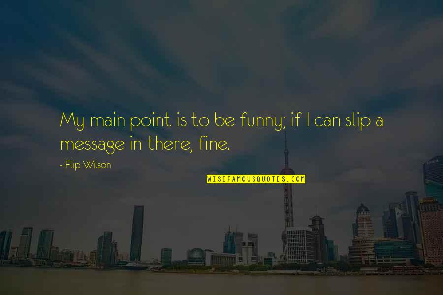 Getting Drunk With Friends Quotes By Flip Wilson: My main point is to be funny; if