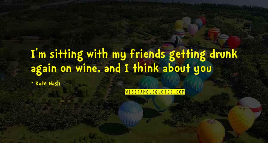Getting Drunk With Friends Quotes By Kate Nash: I'm sitting with my friends getting drunk again