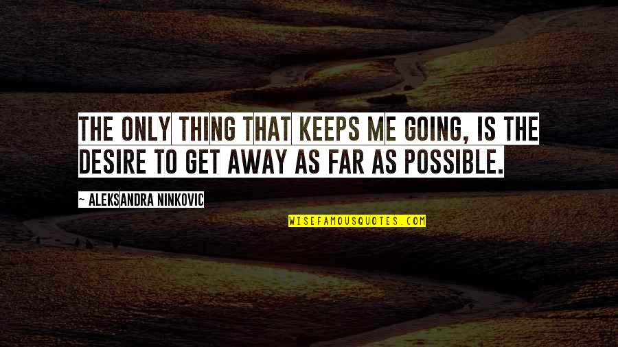 Getting Far Away Quotes By Aleksandra Ninkovic: The only thing that keeps me going, is