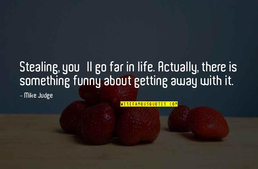 Getting Far Away Quotes By Mike Judge: Stealing, you'll go far in life. Actually, there