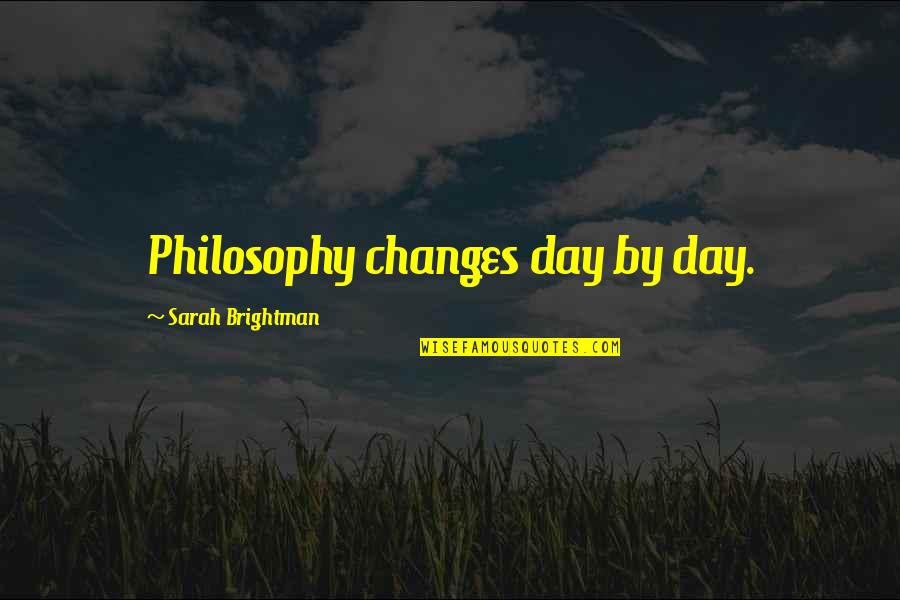 Getting First Place Quotes By Sarah Brightman: Philosophy changes day by day.