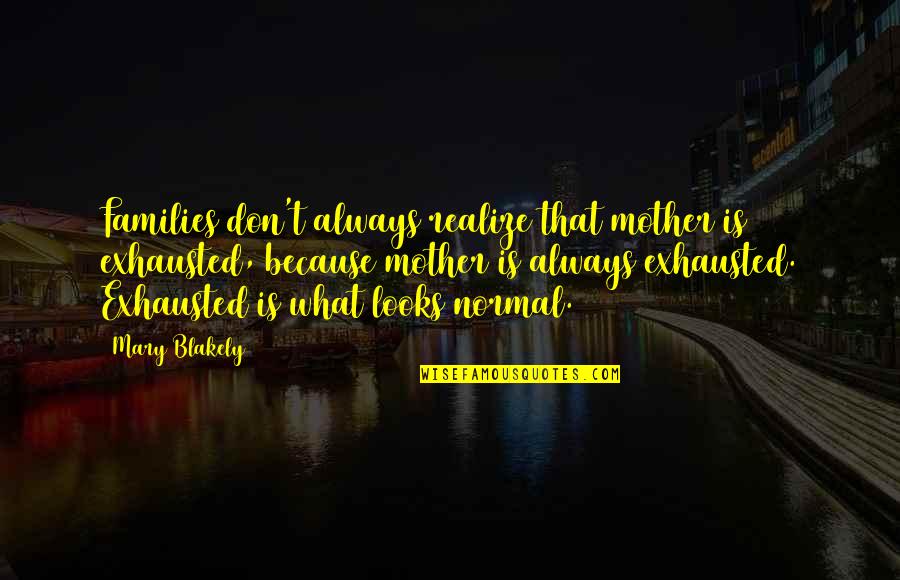 Getting Good Head Quotes By Mary Blakely: Families don't always realize that mother is exhausted,