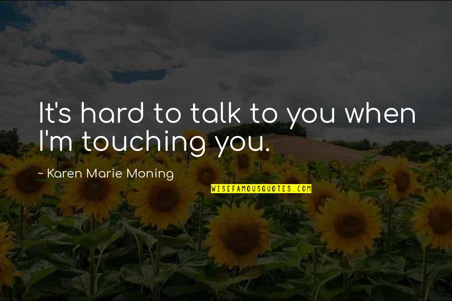 Getting High Alone Quotes By Karen Marie Moning: It's hard to talk to you when I'm