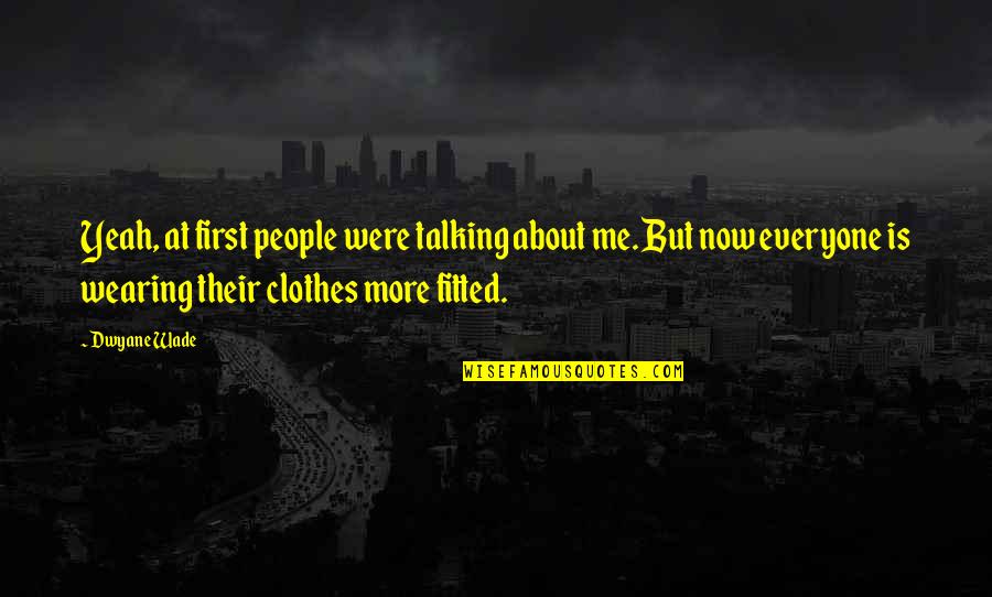 Getting In Fights With Your Best Friends Quotes By Dwyane Wade: Yeah, at first people were talking about me.