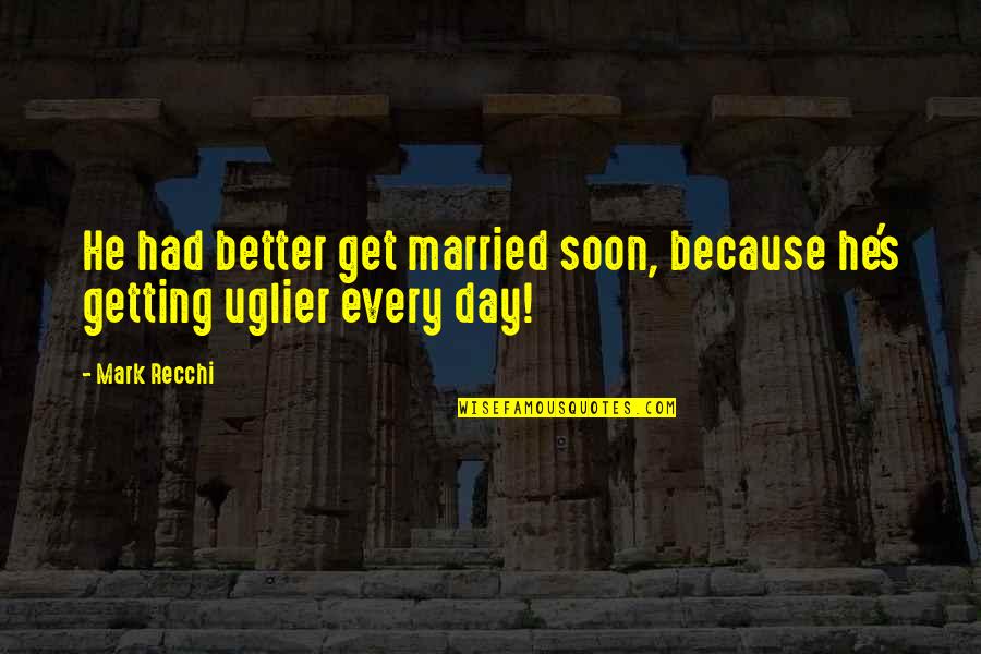 Getting Married Soon Quotes By Mark Recchi: He had better get married soon, because he's