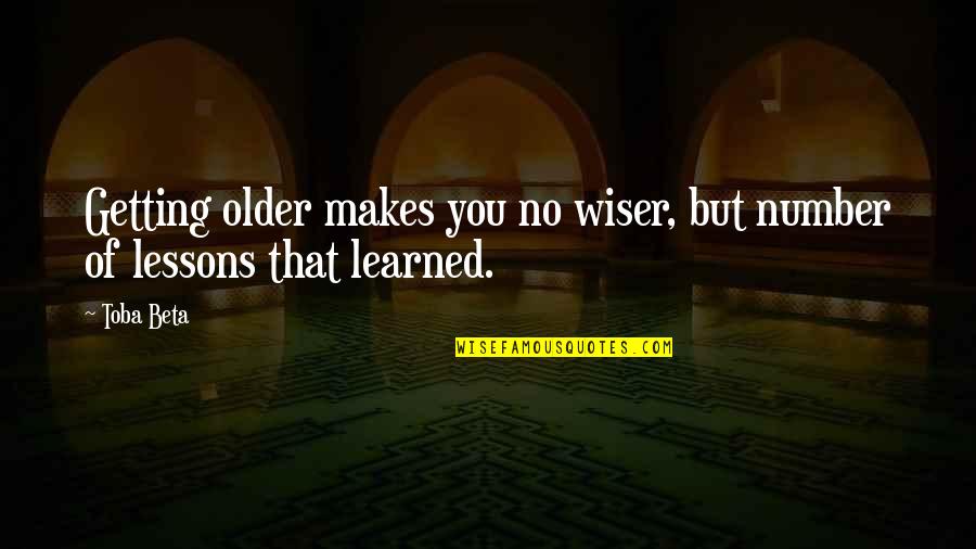 Getting Older Quotes By Toba Beta: Getting older makes you no wiser, but number