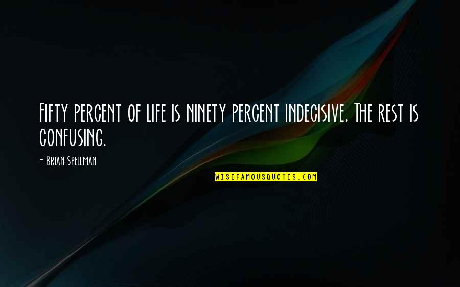 Getting Out Of Poverty Quotes By Brian Spellman: Fifty percent of life is ninety percent indecisive.