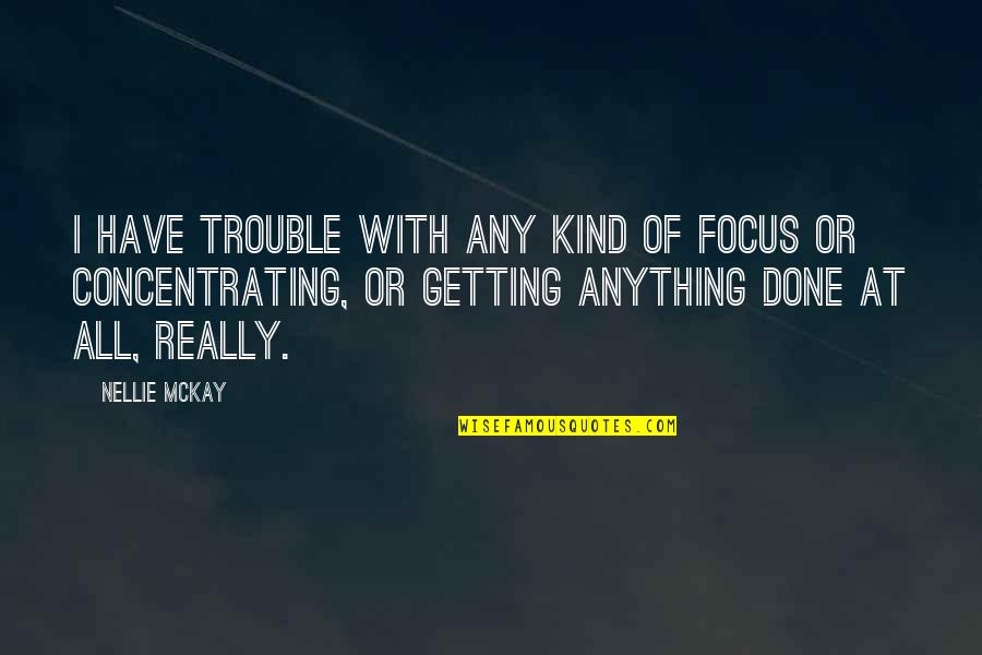 Getting Out Of Trouble Quotes By Nellie McKay: I have trouble with any kind of focus