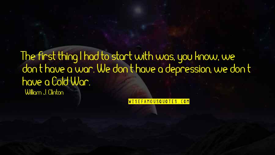 Getting Over Hard Times Quotes By William J. Clinton: The first thing I had to start with