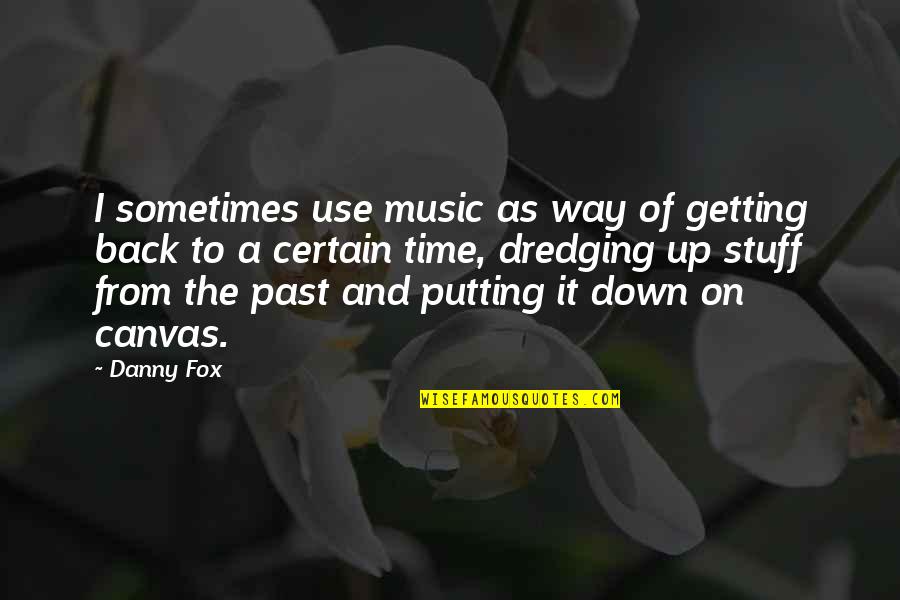 Getting Over The Past Quotes By Danny Fox: I sometimes use music as way of getting