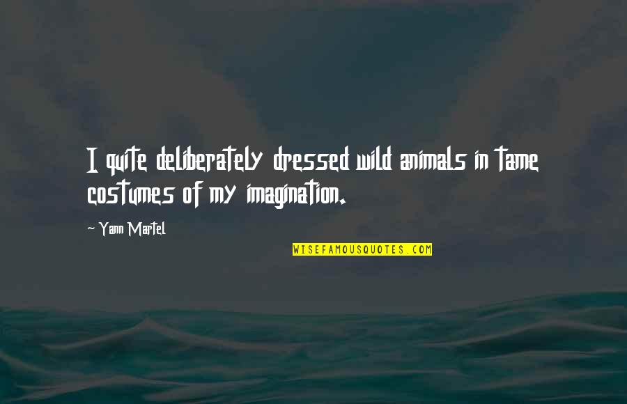 Getting Rid Of Fake Friends Quotes By Yann Martel: I quite deliberately dressed wild animals in tame