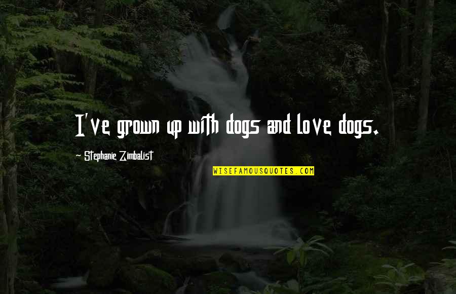 Getting The Girl You Love Quotes By Stephanie Zimbalist: I've grown up with dogs and love dogs.