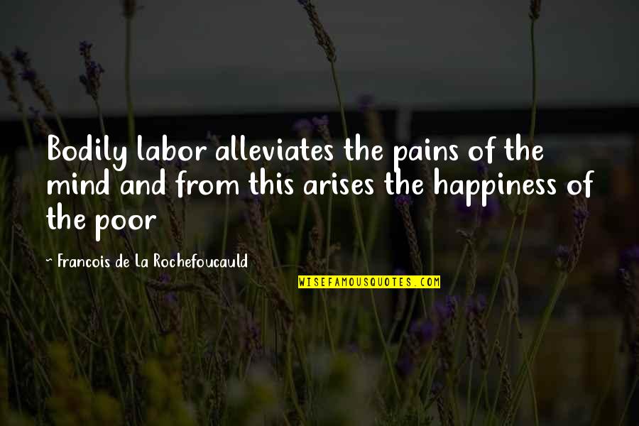 Getting Through Hard Times Tumblr Quotes By Francois De La Rochefoucauld: Bodily labor alleviates the pains of the mind