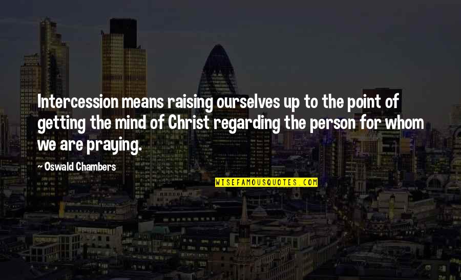 Getting To The Point Quotes By Oswald Chambers: Intercession means raising ourselves up to the point