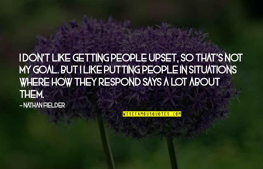 Getting Upset Quotes By Nathan Fielder: I don't like getting people upset, so that's