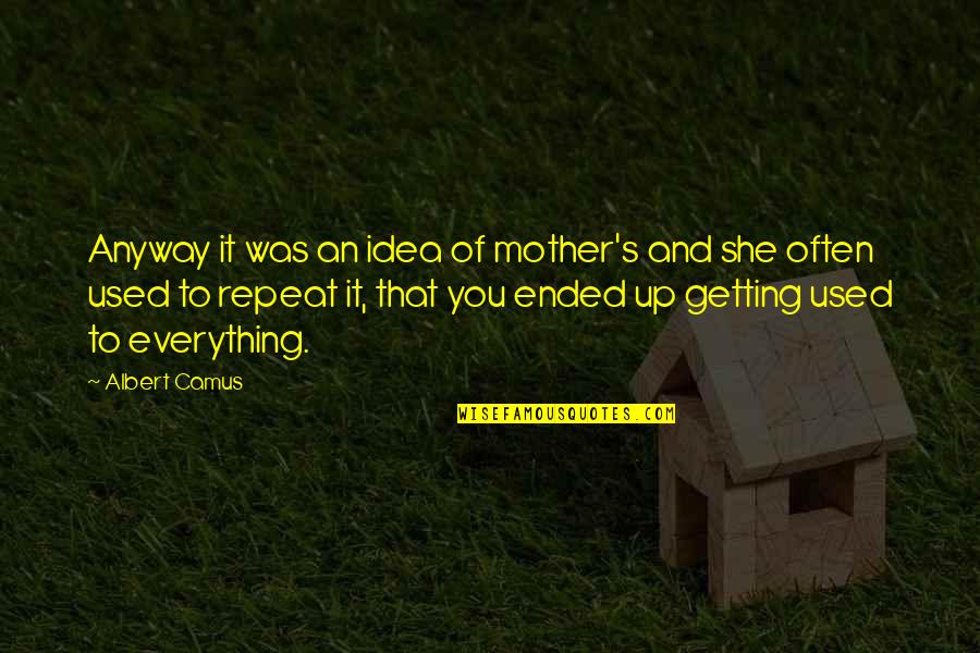 Getting Used To You Quotes By Albert Camus: Anyway it was an idea of mother's and