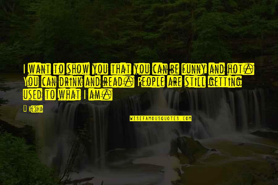 Getting Used To You Quotes By Ke$ha: I want to show you that you can