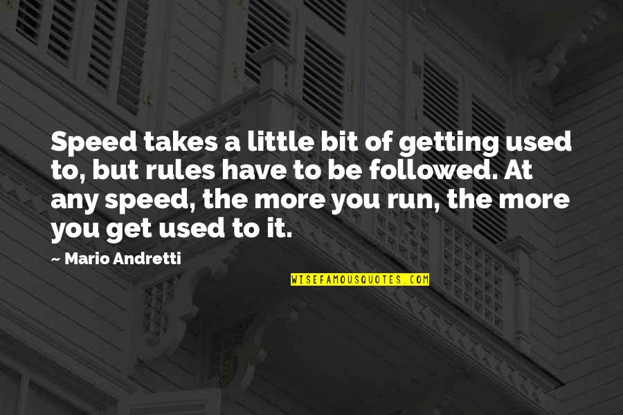 Getting Used To You Quotes By Mario Andretti: Speed takes a little bit of getting used