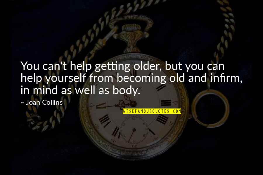 Getting You Out Of My Mind Quotes By Joan Collins: You can't help getting older, but you can