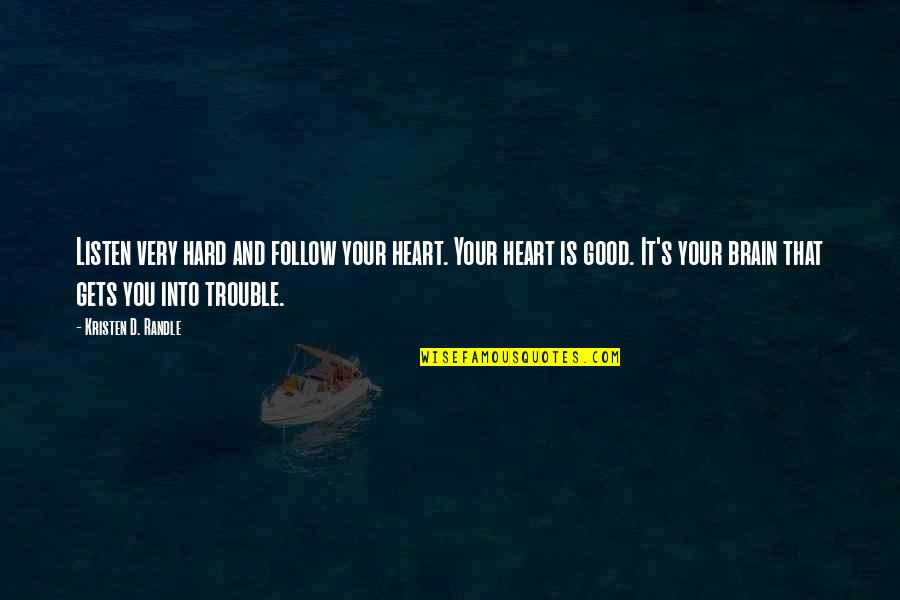 Getting Your Head Straight Quotes By Kristen D. Randle: Listen very hard and follow your heart. Your