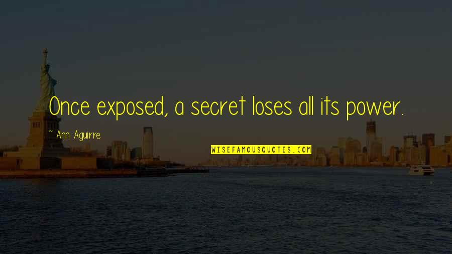 Getting Your Life Right Quotes By Ann Aguirre: Once exposed, a secret loses all its power.