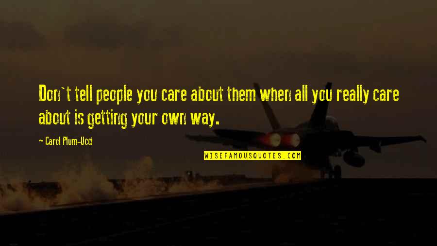 Getting Your Own Way Quotes By Carol Plum-Ucci: Don't tell people you care about them when