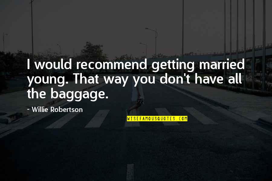 Getting Your Own Way Quotes By Willie Robertson: I would recommend getting married young. That way