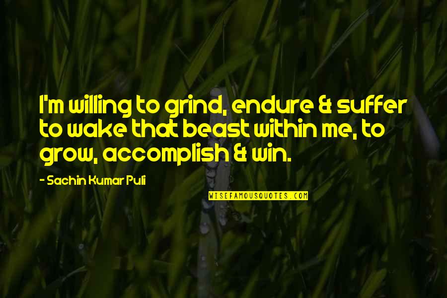 Gewahrt Quotes By Sachin Kumar Puli: I'm willing to grind, endure & suffer to