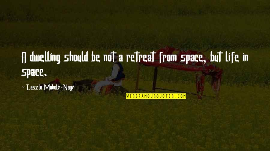 Geweld Tegen Quotes By Laszlo Moholy-Nagy: A dwelling should be not a retreat from