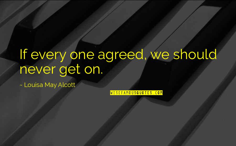 Gewordenen Quotes By Louisa May Alcott: If every one agreed, we should never get