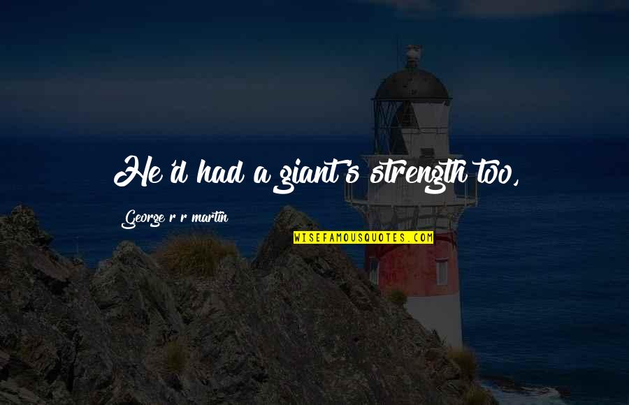 Ggreat Quotes By George R R Martin: He'd had a giant's strength too,