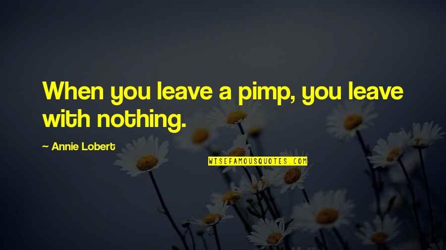 Ghaith Abu Quotes By Annie Lobert: When you leave a pimp, you leave with