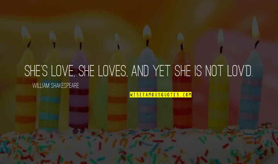 Ghalib Enterprises Quotes By William Shakespeare: She's Love, she loves, and yet she is