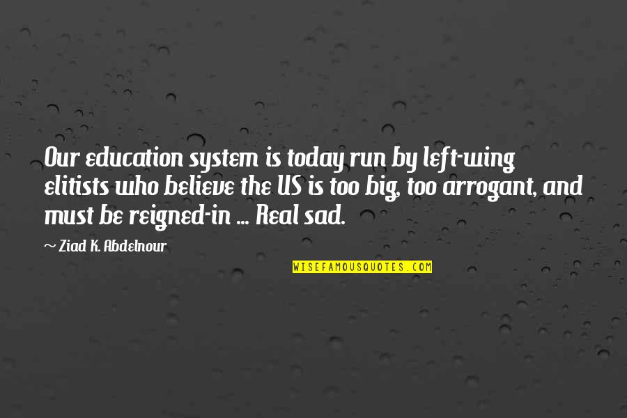 Ghalyanchi Quotes By Ziad K. Abdelnour: Our education system is today run by left-wing