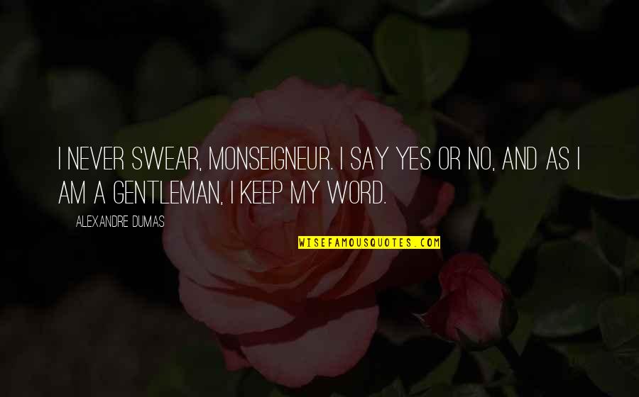 Ghani Baba Quotes By Alexandre Dumas: I never swear, Monseigneur. I say Yes or