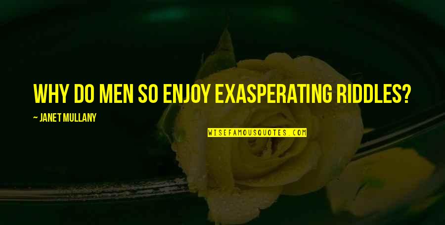 Ghar Jamai Quotes By Janet Mullany: Why do men so enjoy exasperating riddles?