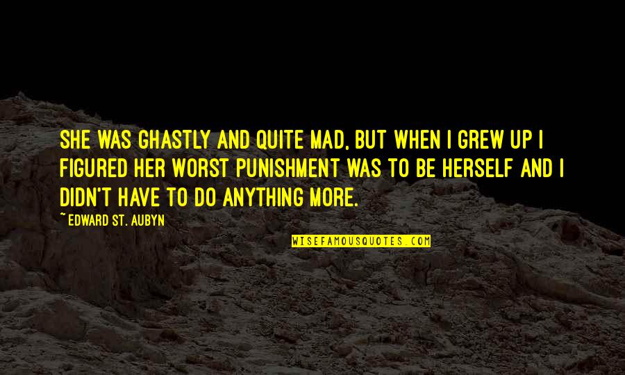 Ghastly Quotes By Edward St. Aubyn: She was ghastly and quite mad, but when