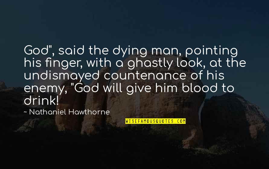 Ghastly Quotes By Nathaniel Hawthorne: God", said the dying man, pointing his finger,