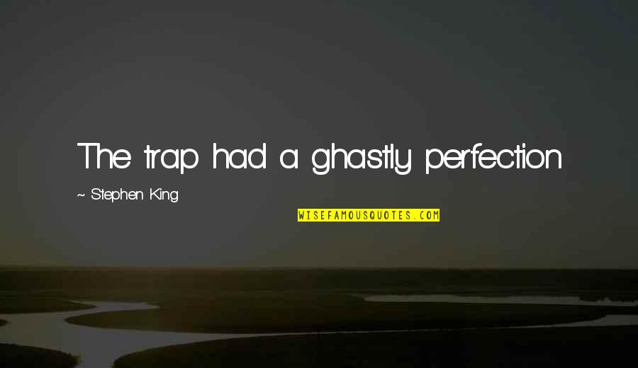 Ghastly Quotes By Stephen King: The trap had a ghastly perfection