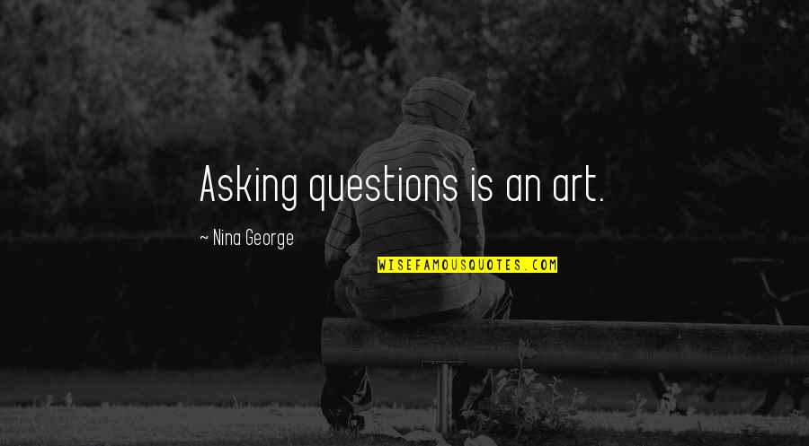 Ghayas Quotes By Nina George: Asking questions is an art.