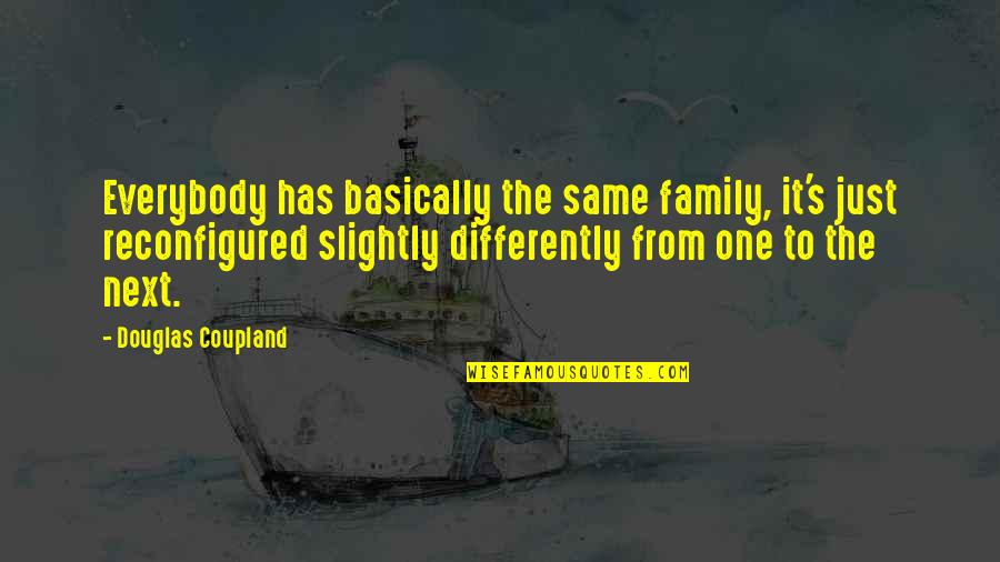 Ghaye And Ghaye Quotes By Douglas Coupland: Everybody has basically the same family, it's just