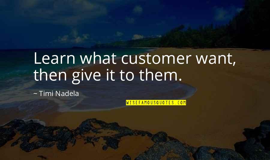 Ghaye And Ghaye Quotes By Timi Nadela: Learn what customer want, then give it to