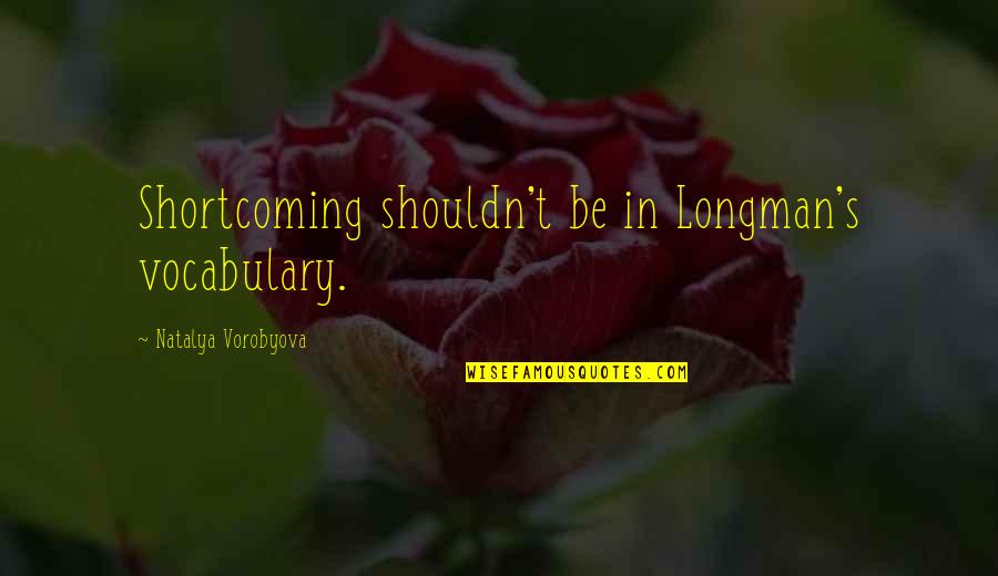 Ghazaly Imam Quotes By Natalya Vorobyova: Shortcoming shouldn't be in Longman's vocabulary.